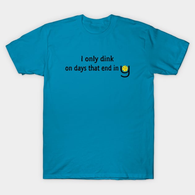 Pickleball - I Only Dink On Days That End in Y T-Shirt by numpdog